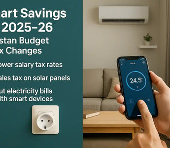Smart Savings for 2025–26: How Pakistan’s Budget & Tax Changes Make Smart Energy Devices a Must-Have